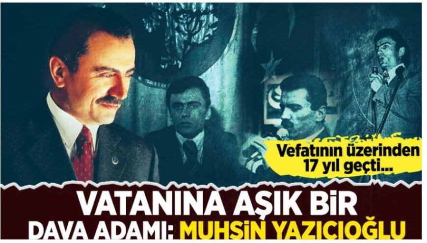 Vatan sevdalısı bir dava adamı: Muhsin Yazıcıoğlu unutulmuyor